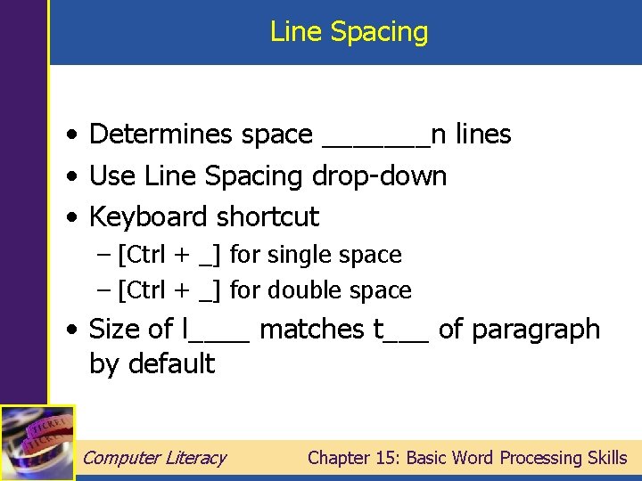 Line Spacing • Determines space _______n lines • Use Line Spacing drop-down • Keyboard