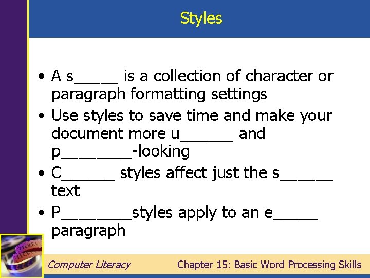 Styles • A s_____ is a collection of character or paragraph formatting settings •