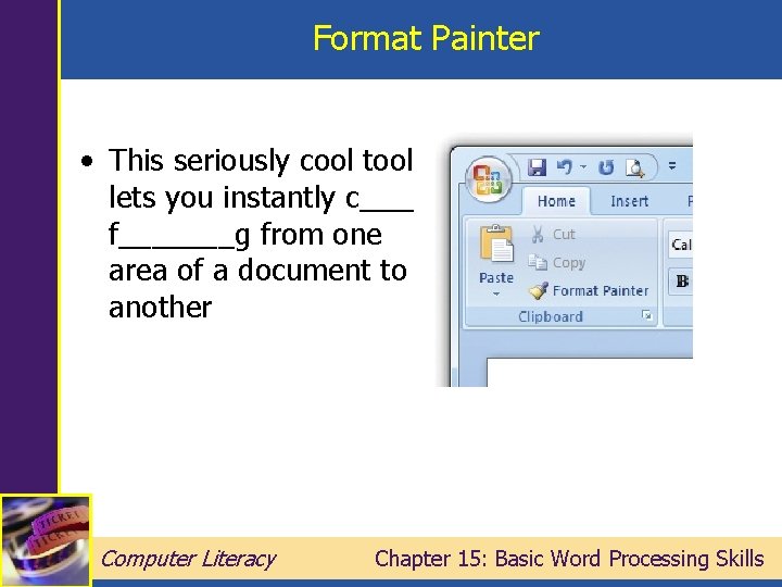 Format Painter • This seriously cool tool lets you instantly c____ f_______g from one