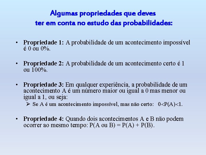Algumas propriedades que deves ter em conta no estudo das probabilidades: • Propriedade 1: