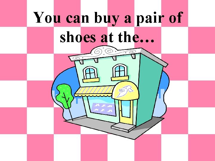 You can buy a pair of shoes at the… 