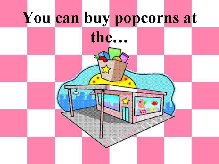 You can buy popcorns at the… 