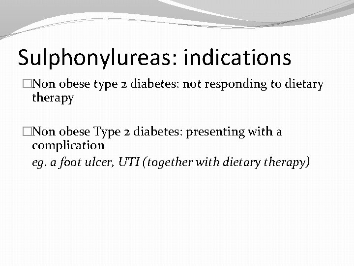 Sulphonylureas: indications �Non obese type 2 diabetes: not responding to dietary therapy �Non obese