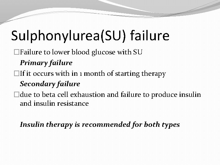 Sulphonylurea(SU) failure �Failure to lower blood glucose with SU Primary failure �If it occurs