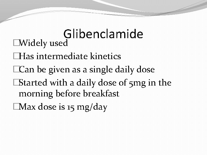 Glibenclamide �Widely used �Has intermediate kinetics �Can be given as a single daily dose