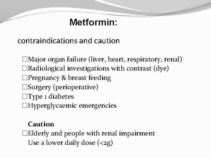 Metformin: contraindications and caution �Major organ failure (liver, heart, respiratory, renal) �Radiological investigations with