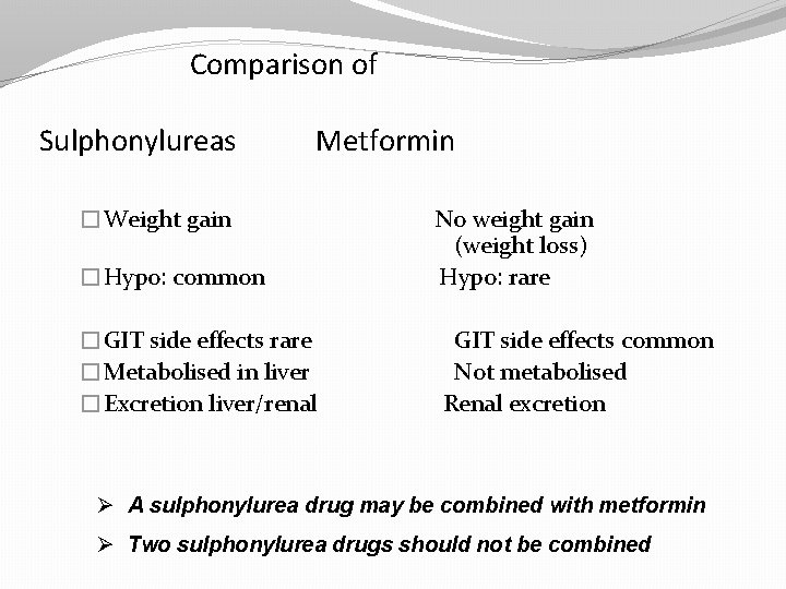 Comparison of Sulphonylureas Metformin �Weight gain �Hypo: common �GIT side effects rare �Metabolised in