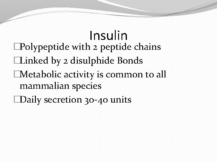 Insulin �Polypeptide with 2 peptide chains �Linked by 2 disulphide Bonds �Metabolic activity is