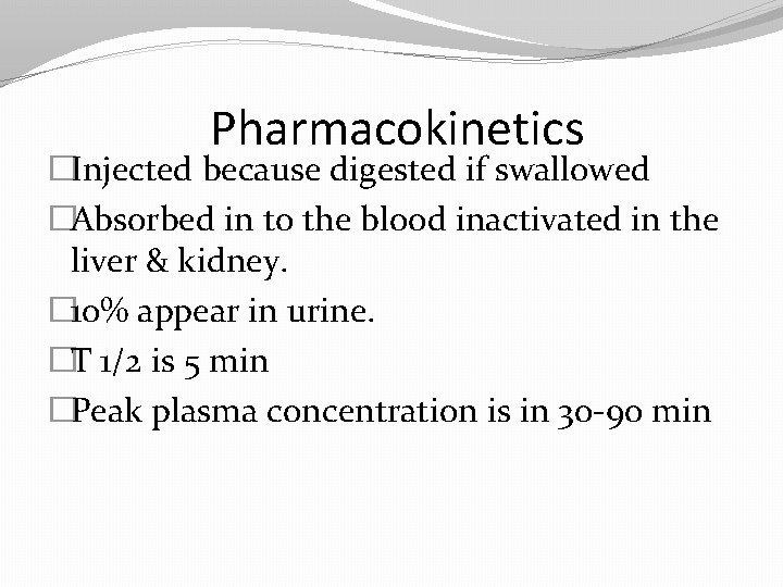 Pharmacokinetics �Injected because digested if swallowed �Absorbed in to the blood inactivated in the