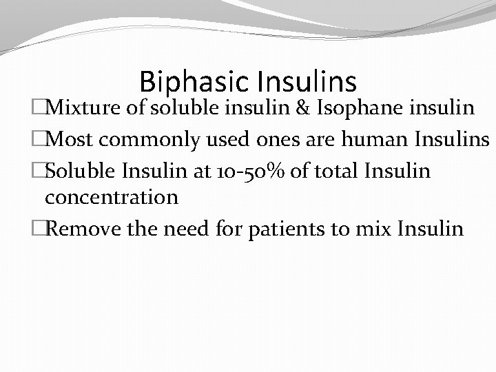 Biphasic Insulins �Mixture of soluble insulin & Isophane insulin �Most commonly used ones are