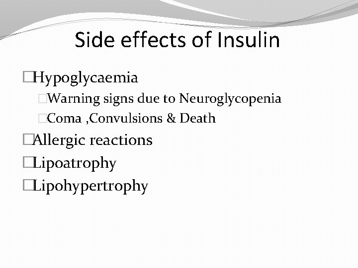 Side effects of Insulin �Hypoglycaemia �Warning signs due to Neuroglycopenia �Coma , Convulsions &