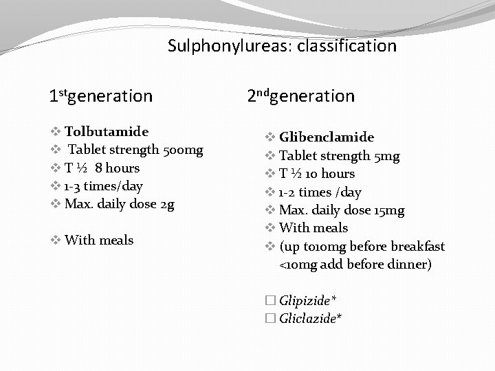 Sulphonylureas: classification 1 stgeneration v Tolbutamide v Tablet strength 500 mg v T ½
