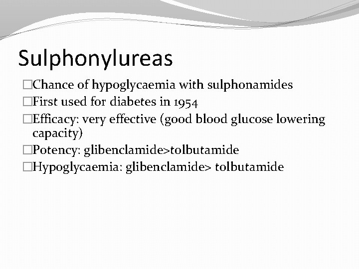 Sulphonylureas �Chance of hypoglycaemia with sulphonamides �First used for diabetes in 1954 �Efficacy: very