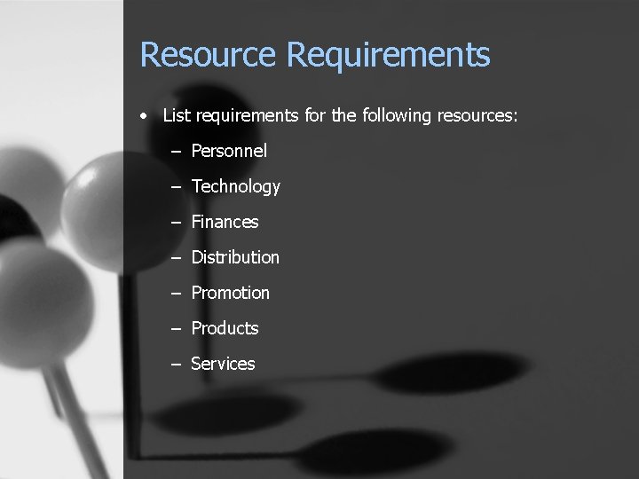 Resource Requirements • List requirements for the following resources: – Personnel – Technology –