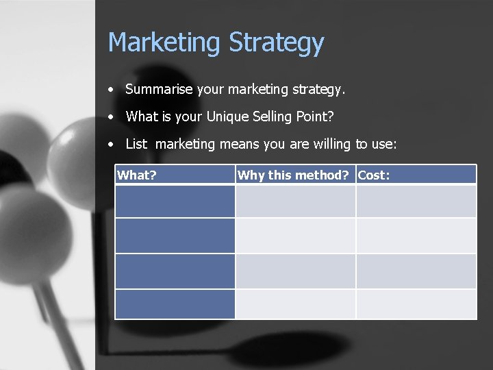 Marketing Strategy • Summarise your marketing strategy. • What is your Unique Selling Point?