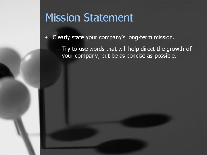 Mission Statement • Clearly state your company’s long-term mission. – Try to use words