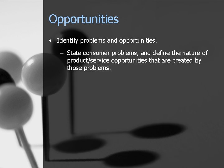 Opportunities • Identify problems and opportunities. – State consumer problems, and define the nature