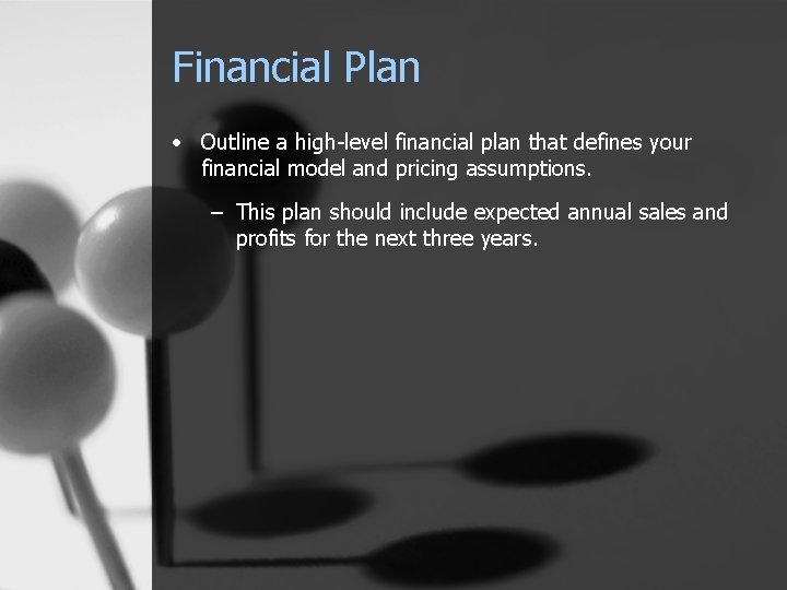 Financial Plan • Outline a high-level financial plan that defines your financial model and