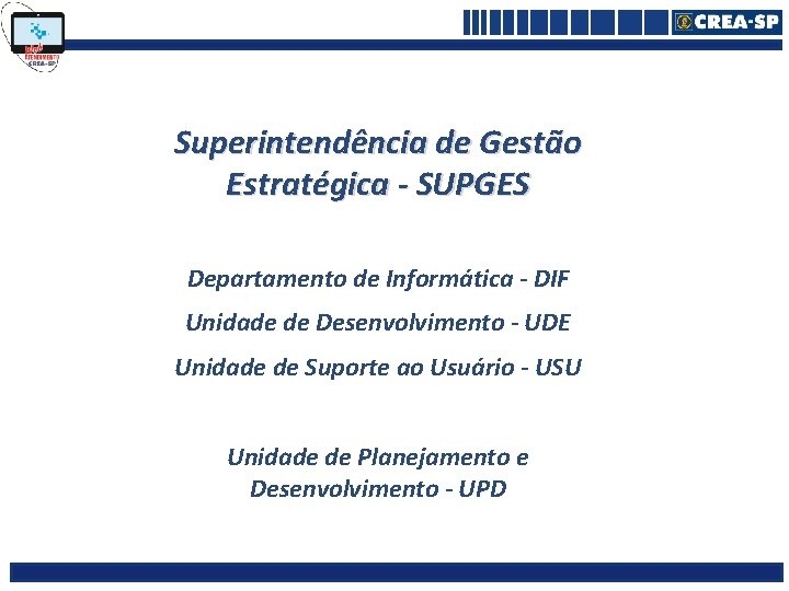 Superintendência de Gestão Estratégica - SUPGES Departamento de Informática - DIF Unidade de Desenvolvimento