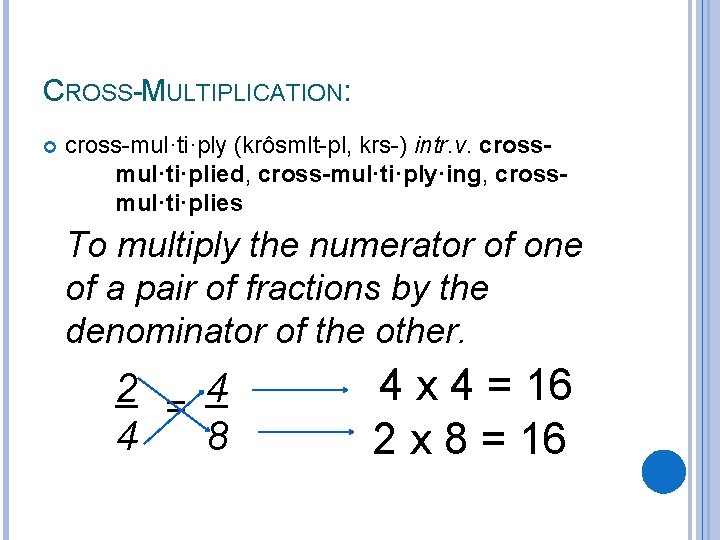 CROSS-MULTIPLICATION: cross-mul·ti·ply (krôsmlt-pl, krs-) intr. v. crossmul·ti·plied, cross-mul·ti·ply·ing, crossmul·ti·plies To multiply the numerator of CROSS-MULTIPLICATION: cross-mul·ti·ply (krôsmlt-pl, krs-) intr. v. crossmul·ti·plied, cross-mul·ti·ply·ing, crossmul·ti·plies To multiply the numerator of