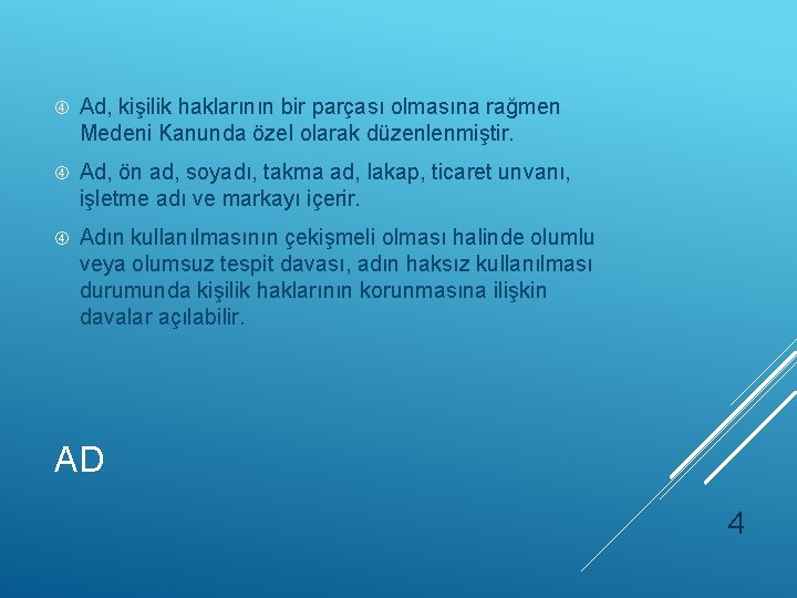  Ad, kişilik haklarının bir parçası olmasına rağmen Medeni Kanunda özel olarak düzenlenmiştir. Ad,