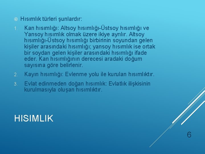  Hısımlık türleri şunlardır: 1. Kan hısımlığı: Altsoy hısımlığı-Üstsoy hısımlığı ve Yansoy hısımlık olmak