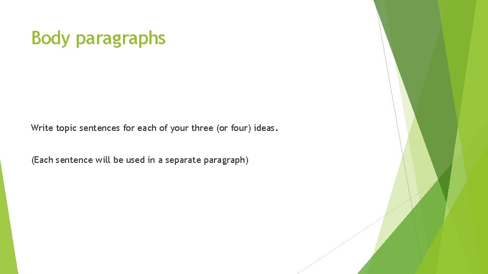 Body paragraphs Write topic sentences for each of your three (or four) ideas. (Each