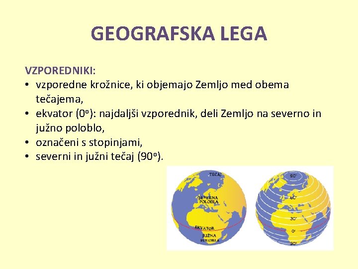 GEOGRAFSKA LEGA VZPOREDNIKI: • vzporedne krožnice, ki objemajo Zemljo med obema tečajema, • ekvator