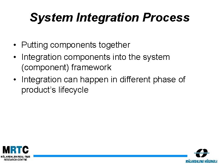 System Integration Process • Putting components together • Integration components into the system (component)