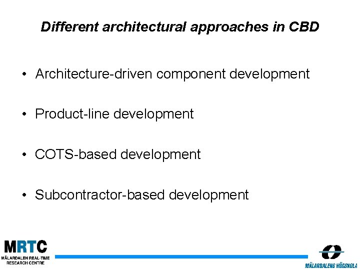 Different architectural approaches in CBD • Architecture-driven component development • Product-line development • COTS-based