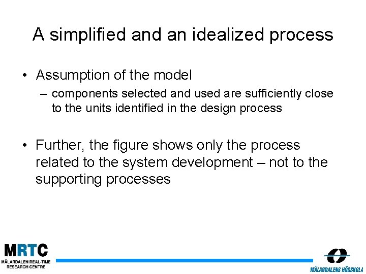 A simplified an idealized process • Assumption of the model – components selected and