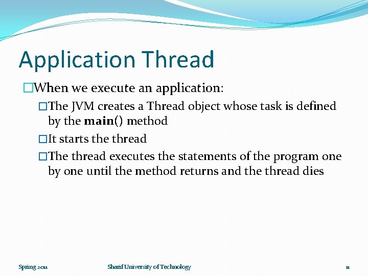 Application Thread �When we execute an application: �The JVM creates a Thread object whose