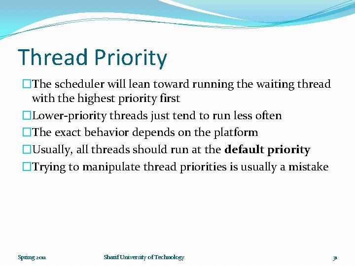 Thread Priority �The scheduler will lean toward running the waiting thread with the highest