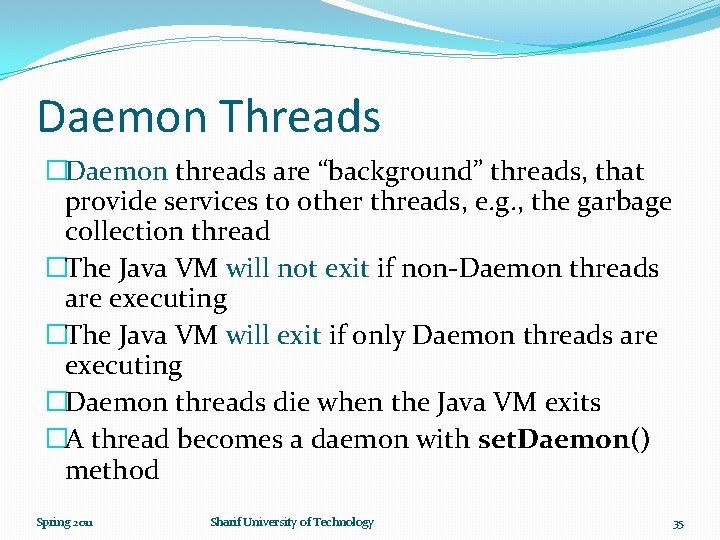 Daemon Threads �Daemon threads are “background” threads, that provide services to other threads, e.