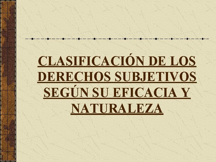 CLASIFICACIÓN DE LOS DERECHOS SUBJETIVOS SEGÚN SU EFICACIA Y NATURALEZA 