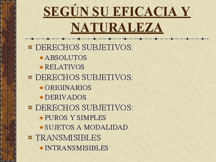 SEGÚN SU EFICACIA Y NATURALEZA DERECHOS SUBJETIVOS: ABSOLUTOS RELATIVOS DERECHOS SUBJETIVOS: ORIGINARIOS DERIVADOS DERECHOS