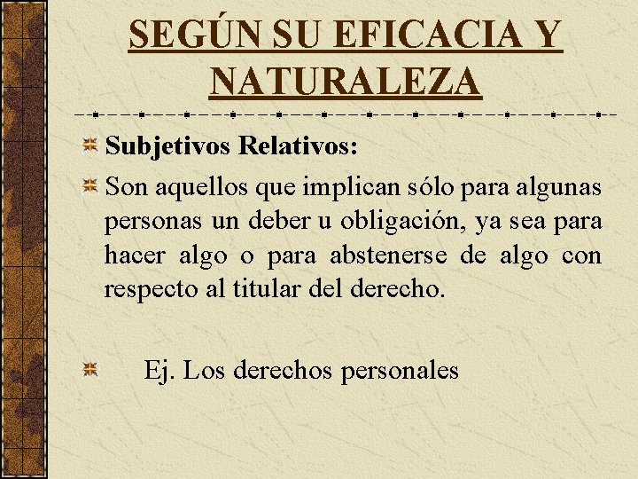 SEGÚN SU EFICACIA Y NATURALEZA Subjetivos Relativos: Son aquellos que implican sólo para algunas