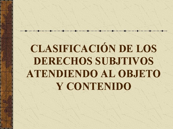 CLASIFICACIÓN DE LOS DERECHOS SUBJTIVOS ATENDIENDO AL OBJETO Y CONTENIDO 