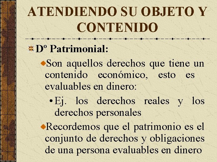 ATENDIENDO SU OBJETO Y CONTENIDO Dº Patrimonial: Son aquellos derechos que tiene un contenido