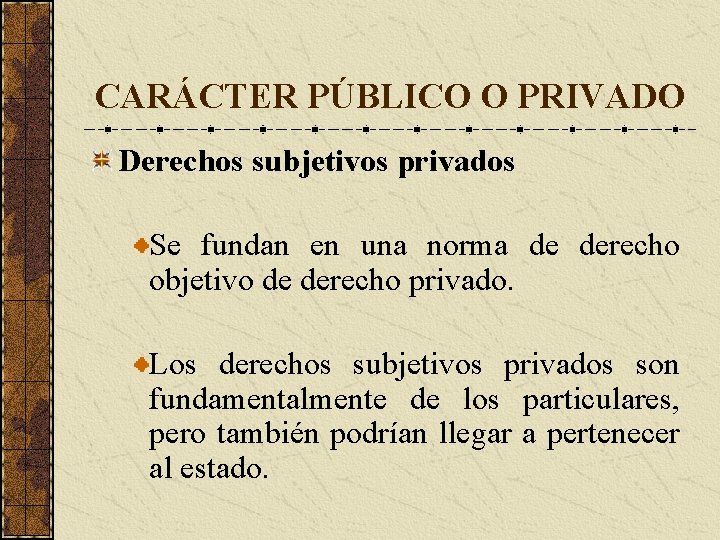 CARÁCTER PÚBLICO O PRIVADO Derechos subjetivos privados Se fundan en una norma de derecho