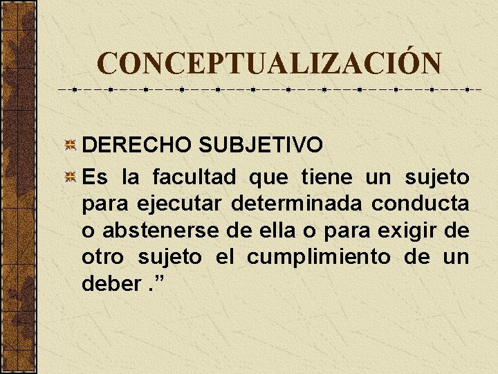 CONCEPTUALIZACIÓN DERECHO SUBJETIVO Es la facultad que tiene un sujeto para ejecutar determinada conducta