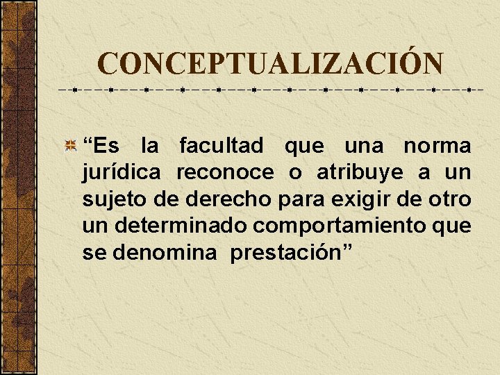 CONCEPTUALIZACIÓN “Es la facultad que una norma jurídica reconoce o atribuye a un sujeto