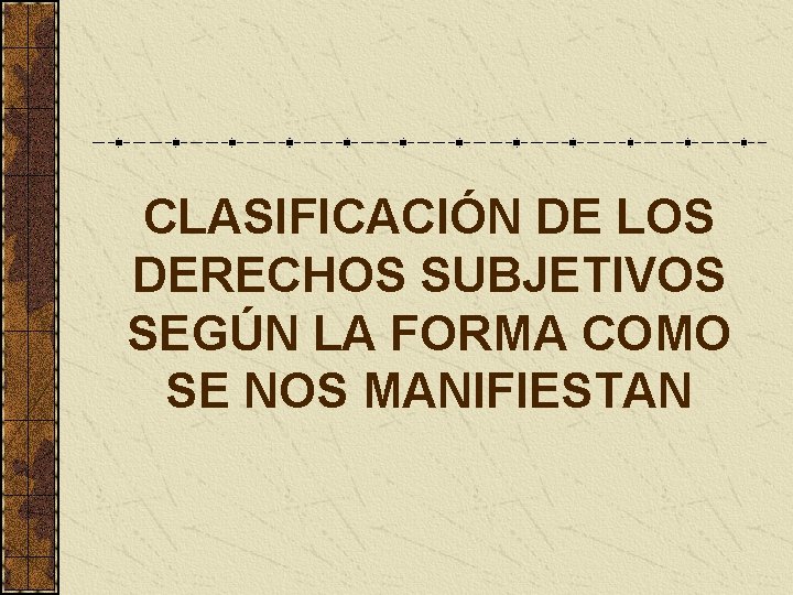 CLASIFICACIÓN DE LOS DERECHOS SUBJETIVOS SEGÚN LA FORMA COMO SE NOS MANIFIESTAN 