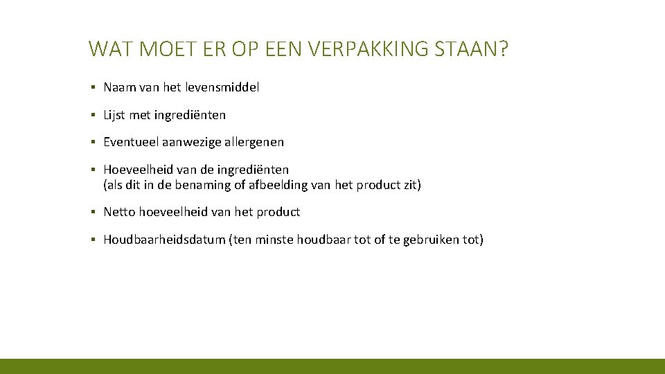 WAT MOET ER OP EEN VERPAKKING STAAN? ▪ Naam van het levensmiddel ▪ Lijst