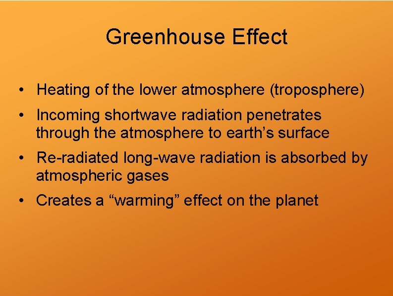 Greenhouse Effect • Heating of the lower atmosphere (troposphere) • Incoming shortwave radiation penetrates