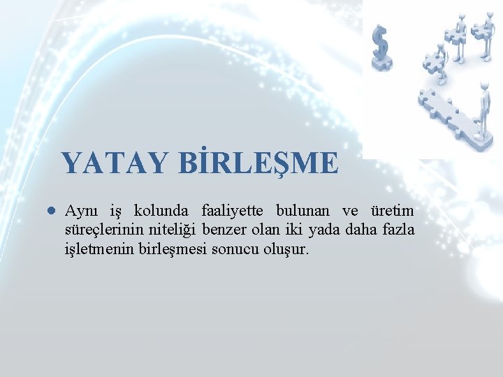 YATAY BİRLEŞME ● Aynı iş kolunda faaliyette bulunan ve üretim süreçlerinin niteliği benzer olan