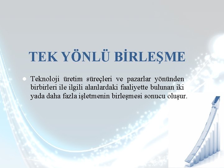 TEK YÖNLÜ BİRLEŞME ● Teknoloji üretim süreçleri ve pazarlar yönünden birbirleri ile ilgili alanlardaki