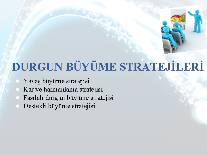 DURGUN BÜYÜME STRATEJİLERİ ● ● Yavaş büyüme stratejisi Kar ve harmanlama stratejisi Fasılalı durgun