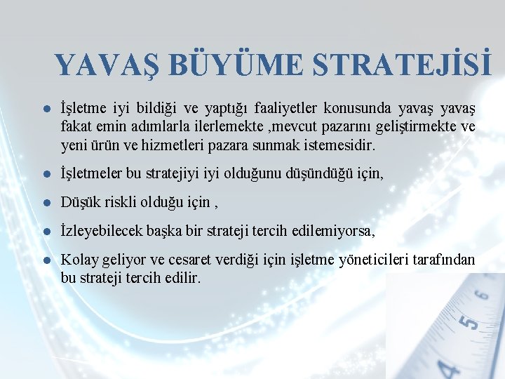 YAVAŞ BÜYÜME STRATEJİSİ ● İşletme iyi bildiği ve yaptığı faaliyetler konusunda yavaş fakat emin