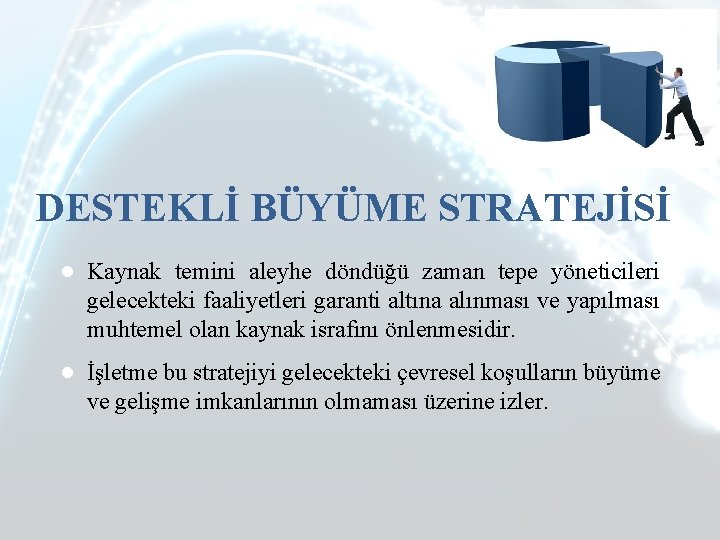 DESTEKLİ BÜYÜME STRATEJİSİ ● Kaynak temini aleyhe döndüğü zaman tepe yöneticileri gelecekteki faaliyetleri garanti